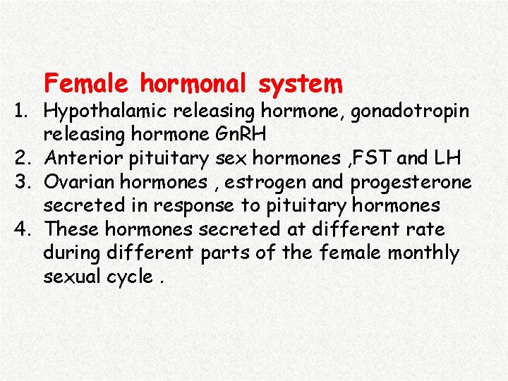 Female hormonal system 1. Hypothalamic releasing hormone, gonadotropin releasing hormone Gn. RH 2. Anterior