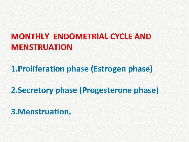 MONTHLY ENDOMETRIAL CYCLE AND MENSTRUATION 1. Proliferation phase (Estrogen phase) 2. Secretory phase (Progesterone