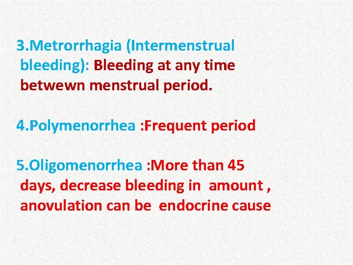 3. Metrorrhagia (Intermenstrual bleeding): Bleeding at any time betwewn menstrual period. 4. Polymenorrhea :