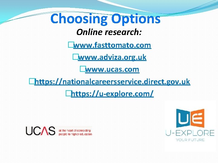 Choosing Options Online research: �www. fasttomato. com �www. adviza. org. uk �www. ucas. com