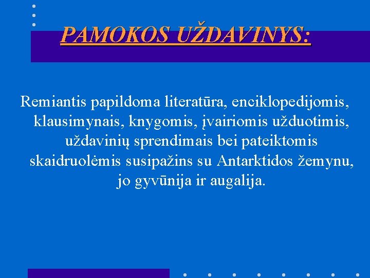 PAMOKOS UŽDAVINYS: Remiantis papildoma literatūra, enciklopedijomis, klausimynais, knygomis, įvairiomis užduotimis, uždavinių sprendimais bei pateiktomis