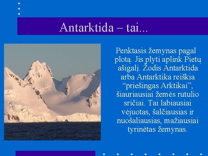 Antarktida – tai. . . Penktasis žemynas pagal plotą. Jis plyti aplink Pietų ašigalį.