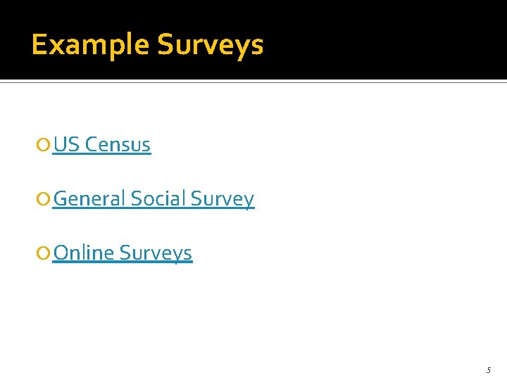 Example Surveys US Census General Social Survey Online Surveys 5 