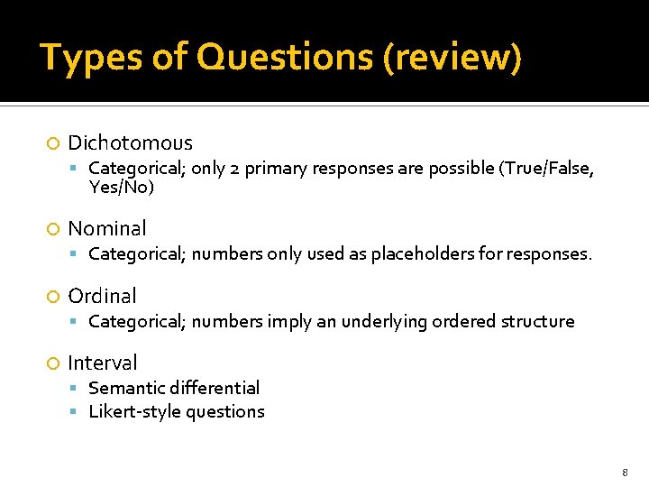 Types of Questions (review) Dichotomous Categorical; only 2 primary responses are possible (True/False, Yes/No)