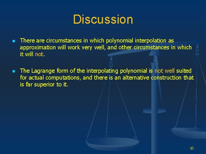 Discussion n n There are circumstances in which polynomial interpolation as approximation will work