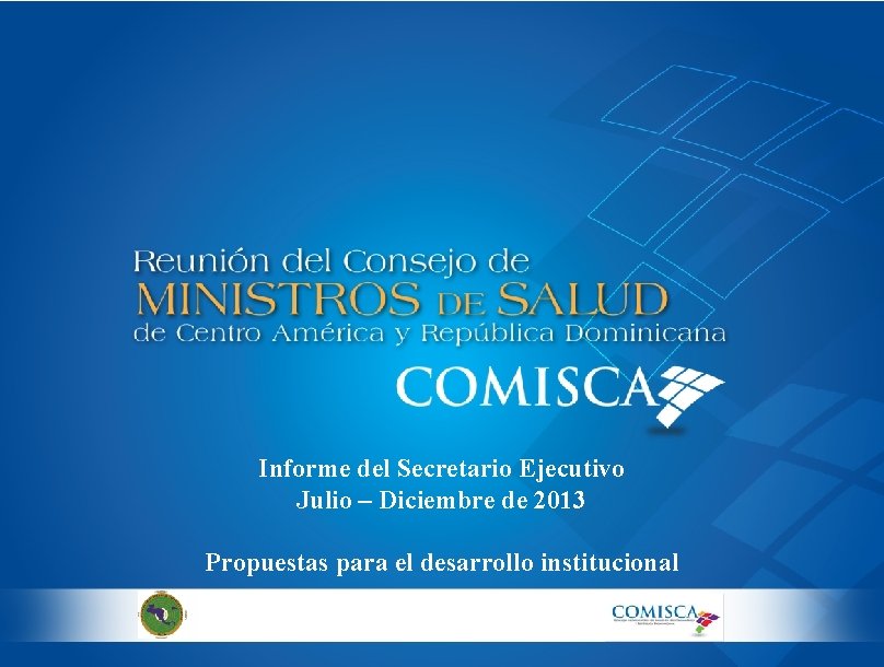 Informe del Secretario Ejecutivo Julio – Diciembre de 2013 Propuestas para el desarrollo institucional