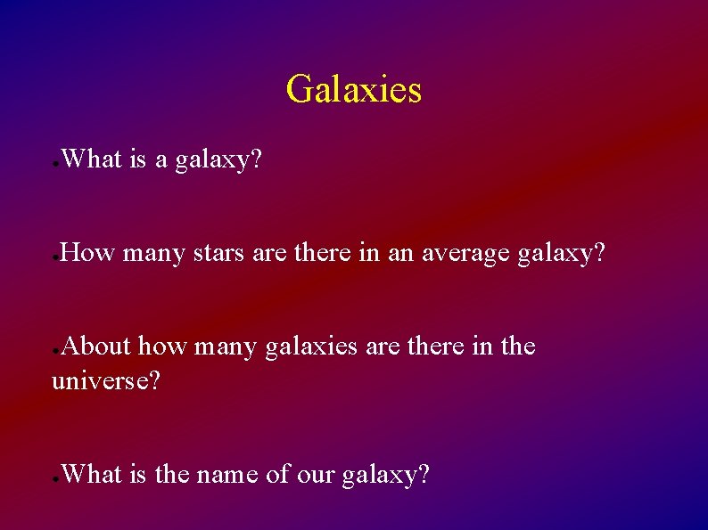 Galaxies ● What is a galaxy? ● How many stars are there in an