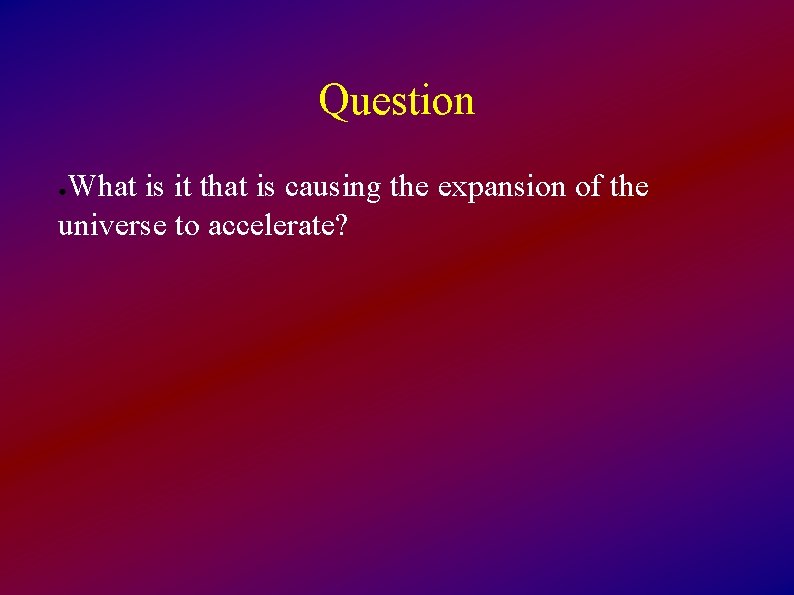 Question What is it that is causing the expansion of the universe to accelerate?