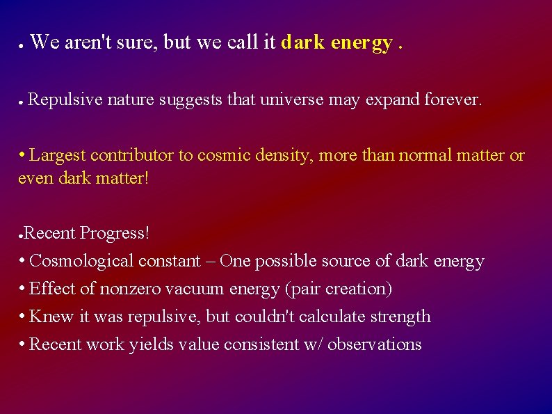 ● We aren't sure, but we call it dark energy. ● Repulsive nature suggests