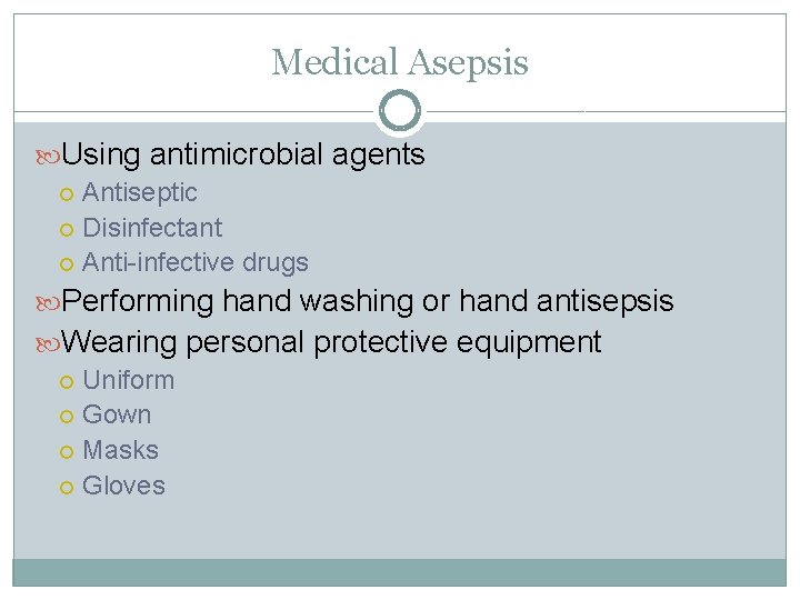 Medical Asepsis Using antimicrobial agents Antiseptic Disinfectant Anti-infective drugs Performing hand washing or hand