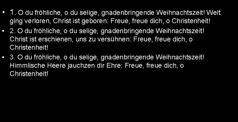 • 1. O du fröhliche, o du selige, gnadenbringende Weihnachtszeit! Welt ging verloren, • 1. O du fröhliche, o du selige, gnadenbringende Weihnachtszeit! Welt ging verloren,
