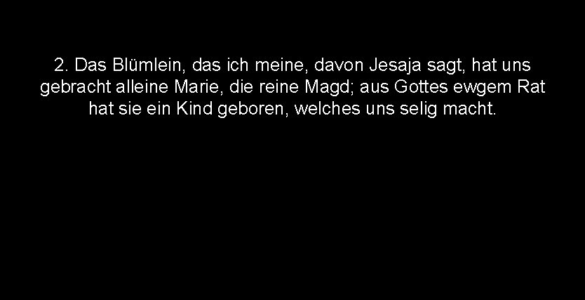 2. Das Blümlein, das ich meine, davon Jesaja sagt, hat uns gebracht alleine Marie, 2. Das Blümlein, das ich meine, davon Jesaja sagt, hat uns gebracht alleine Marie,
