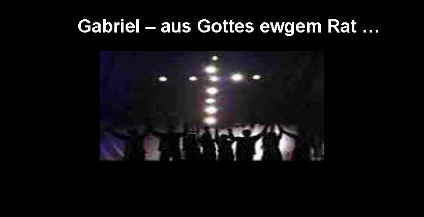 Gabriel – aus Gottes ewgem Rat … 