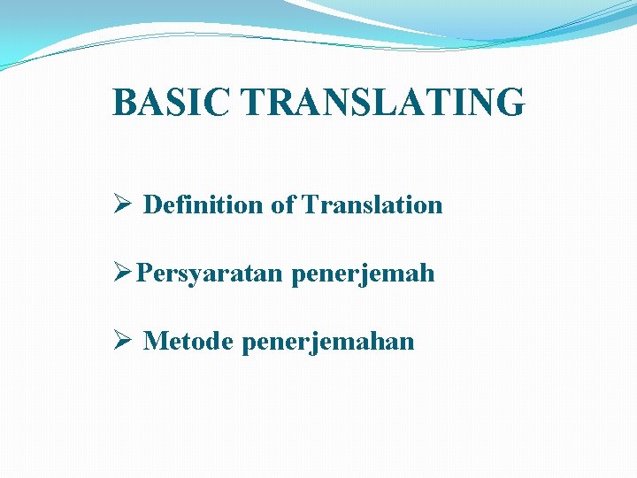 BASIC TRANSLATING Ø Definition of Translation ØPersyaratan penerjemah Ø Metode penerjemahan 