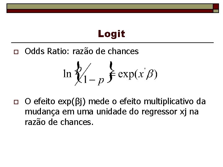 Logit o Odds Ratio: razão de chances o O efeito exp(βj) mede o efeito