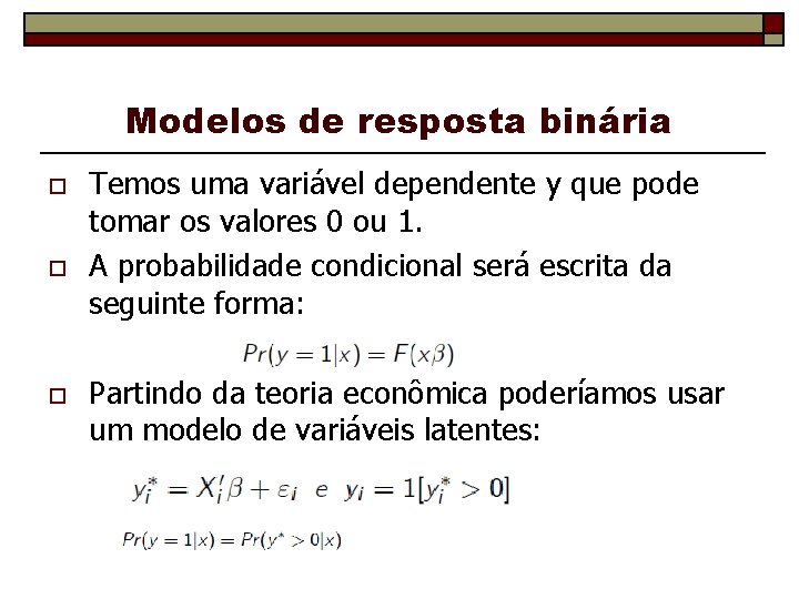 Modelos de resposta binária o o o Temos uma variável dependente y que pode