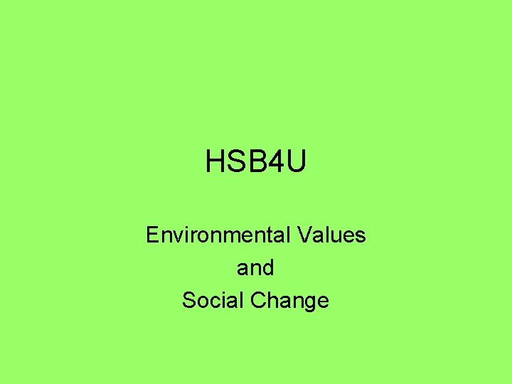 HSB 4 U Environmental Values and Social Change 