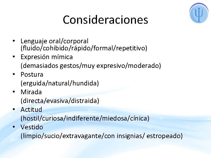 Consideraciones • Lenguaje oral/corporal (fluido/cohibido/rápido/formal/repetitivo) • Expresión mímica (demasiados gestos/muy expresivo/moderado) • Postura (erguida/natural/hundida)