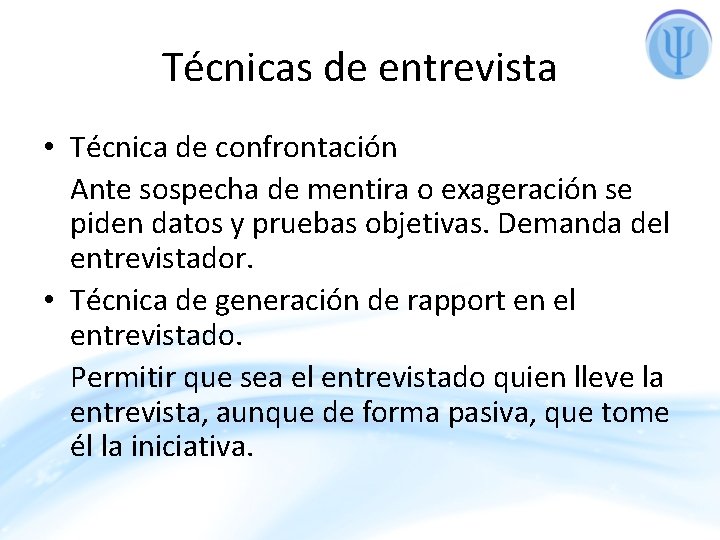 Técnicas de entrevista • Técnica de confrontación Ante sospecha de mentira o exageración se