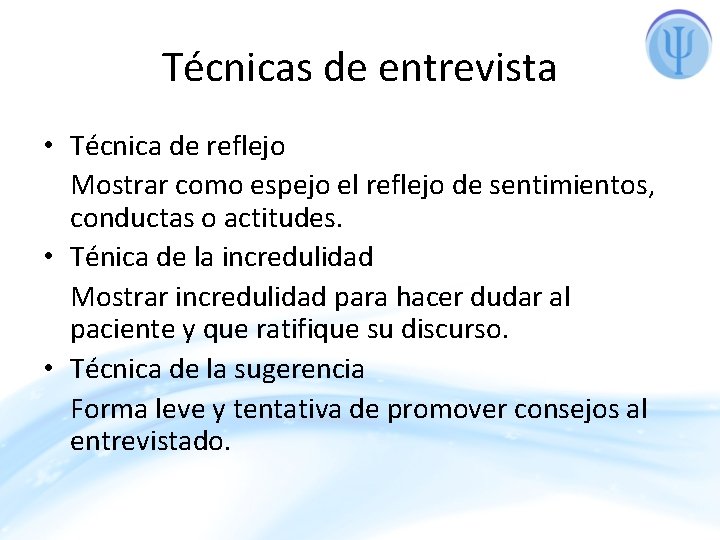 Técnicas de entrevista • Técnica de reflejo Mostrar como espejo el reflejo de sentimientos,