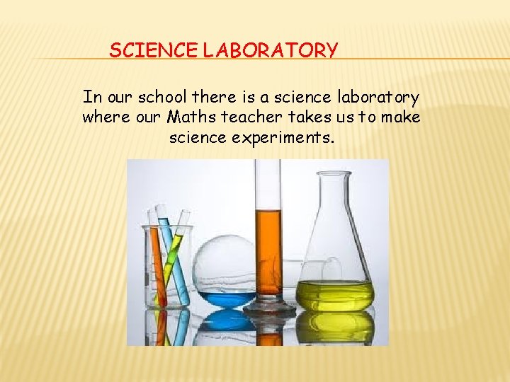 SCIENCE LABORATORY In our school there is a science laboratory where our Maths teacher