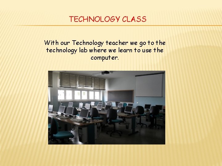 TECHNOLOGY CLASS With our Technology teacher we go to the technology lab where we