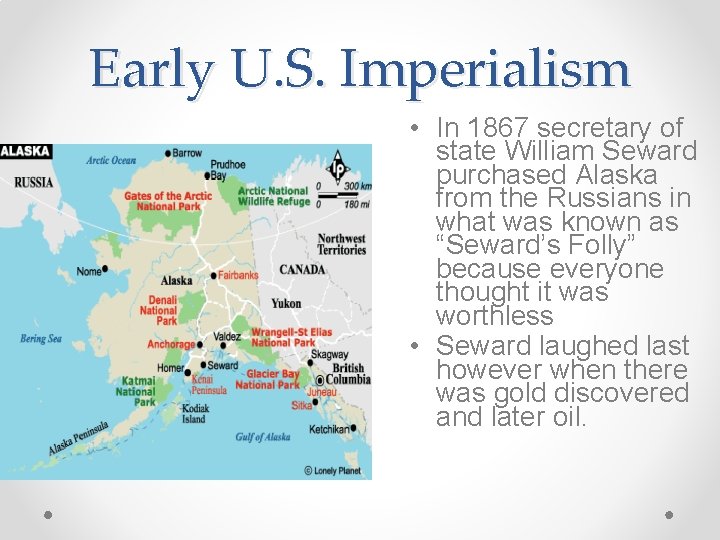 Early U. S. Imperialism • In 1867 secretary of state William Seward purchased Alaska