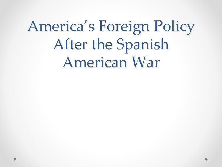 America’s Foreign Policy After the Spanish American War 