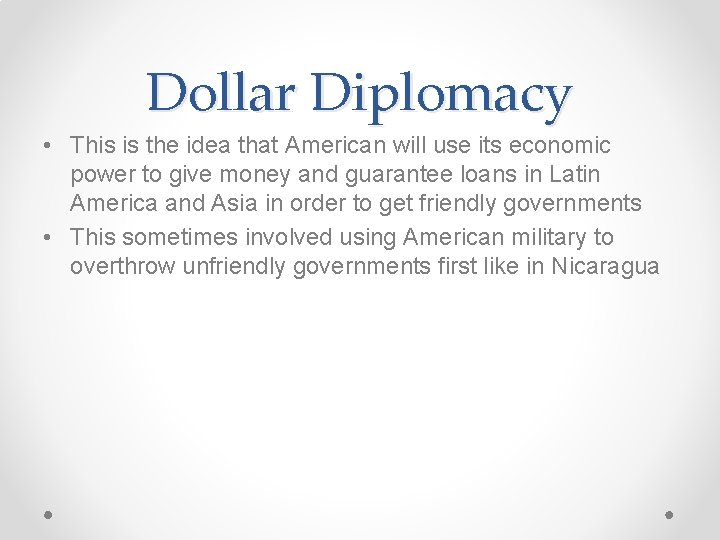 Dollar Diplomacy • This is the idea that American will use its economic power