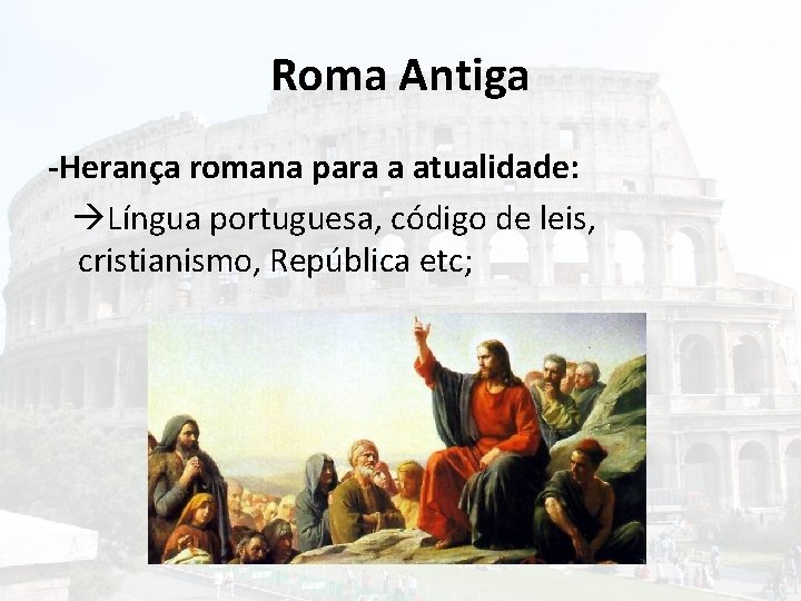 Roma Antiga -Herança romana para a atualidade: Língua portuguesa, código de leis, cristianismo, República