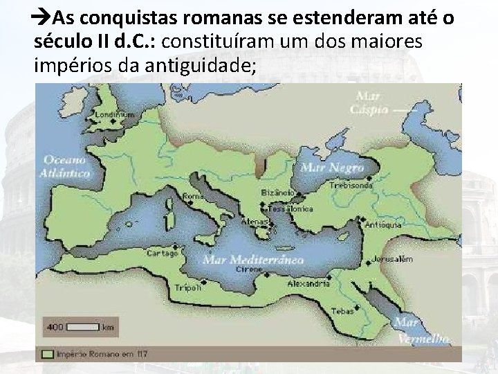  As conquistas romanas se estenderam até o século II d. C. : constituíram