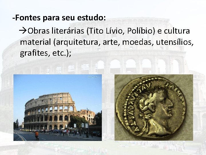 -Fontes para seu estudo: Obras literárias (Tito Lívio, Políbio) e cultura material (arquitetura, arte,