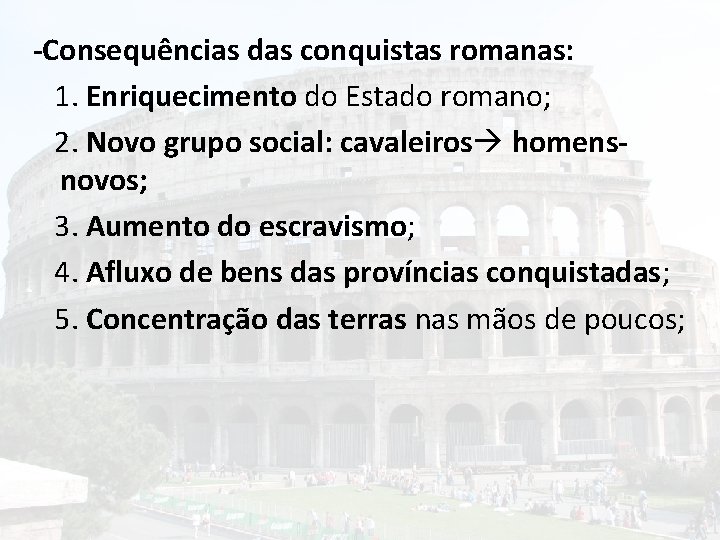 -Consequências das conquistas romanas: 1. Enriquecimento do Estado romano; 2. Novo grupo social: cavaleiros