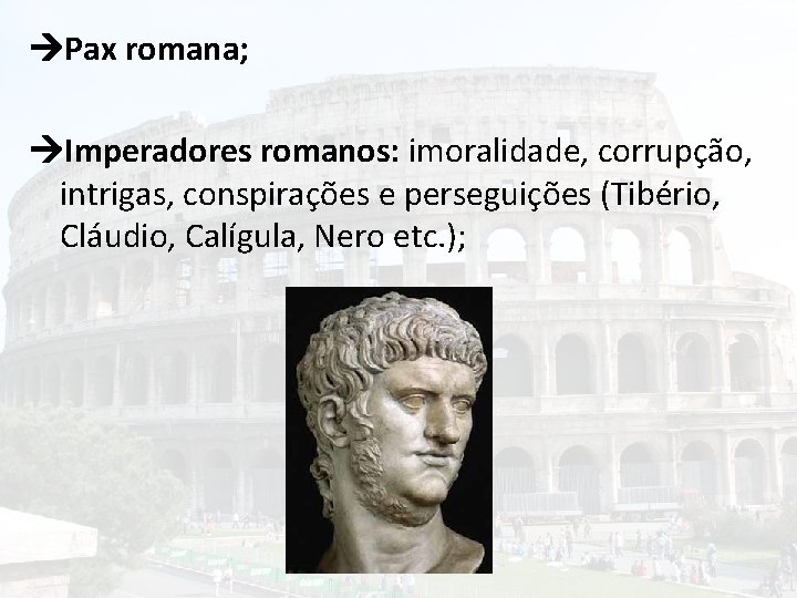  Pax romana; Imperadores romanos: imoralidade, corrupção, intrigas, conspirações e perseguições (Tibério, Cláudio, Calígula,