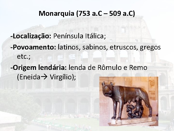 Monarquia (753 a. C – 509 a. C) -Localização: Península Itálica; -Povoamento: latinos, sabinos,