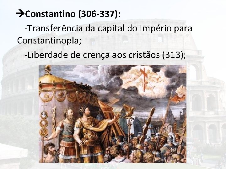  Constantino (306 -337): -Transferência da capital do Império para Constantinopla; -Liberdade de crença