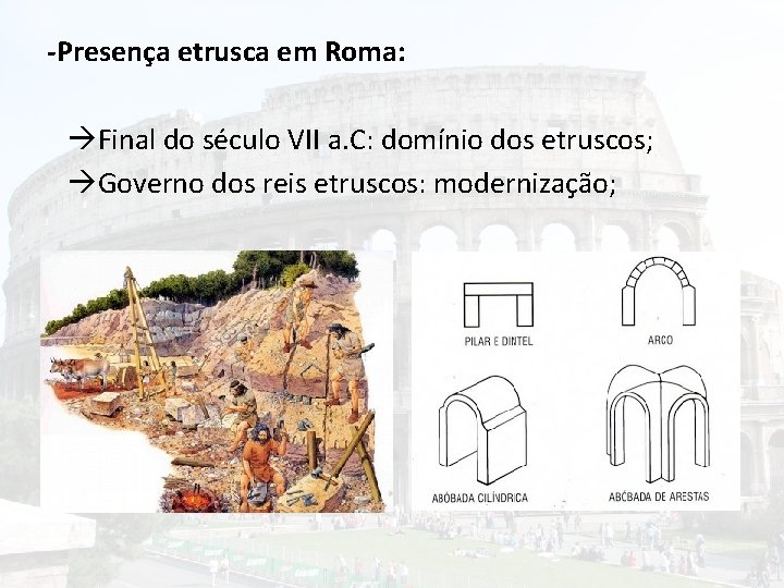 -Presença etrusca em Roma: Final do século VII a. C: domínio dos etruscos; Governo