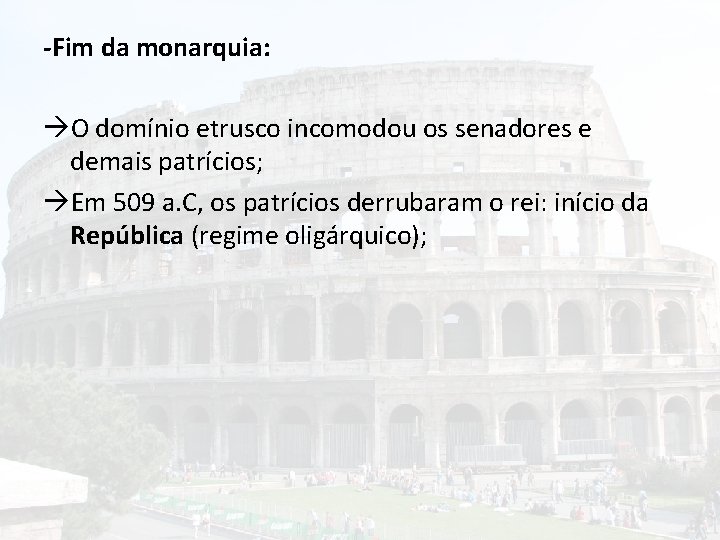 -Fim da monarquia: O domínio etrusco incomodou os senadores e demais patrícios; Em 509