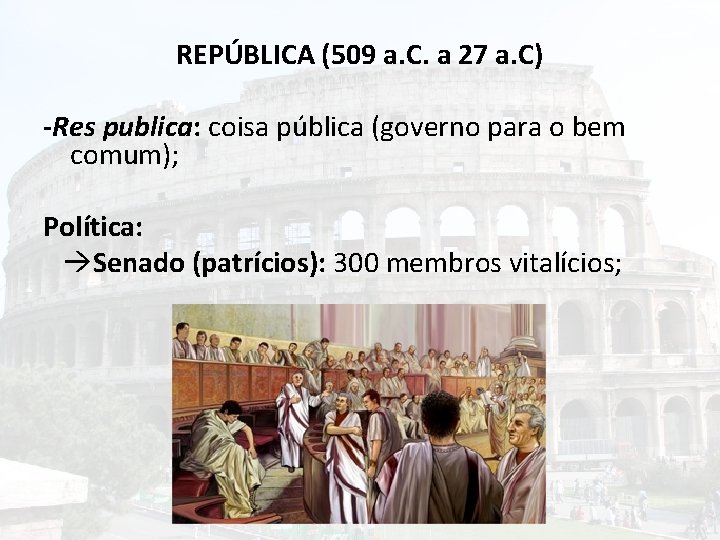 REPÚBLICA (509 a. C. a 27 a. C) -Res publica: coisa pública (governo para