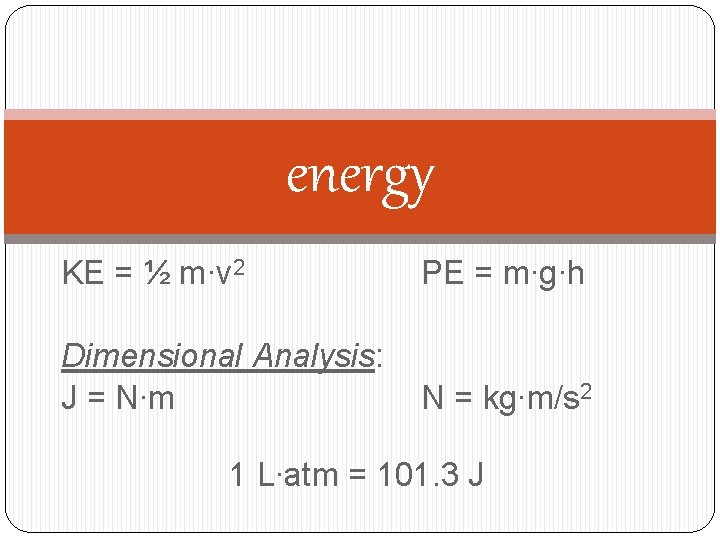 energy KE = ½ m∙v 2 PE = m∙g∙h Dimensional Analysis: J = N∙m
