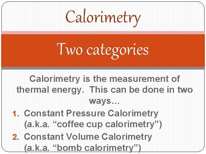 Calorimetry Two categories Calorimetry is the measurement of thermal energy. This can be done