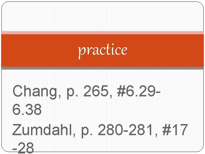 practice Chang, p. 265, #6. 296. 38 Zumdahl, p. 280 -281, #17 -28 