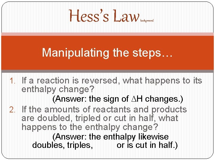 Hess’s Law background Manipulating the steps… 1. If a reaction is reversed, what happens