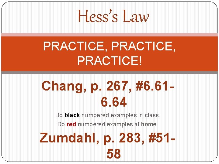 Hess’s Law PRACTICE, PRACTICE! Chang, p. 267, #6. 616. 64 Do black numbered examples