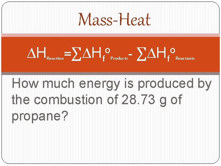 Mass-Heat DH Reaction =∑DHfo Products - ∑DHfo Reactants How much energy is produced by