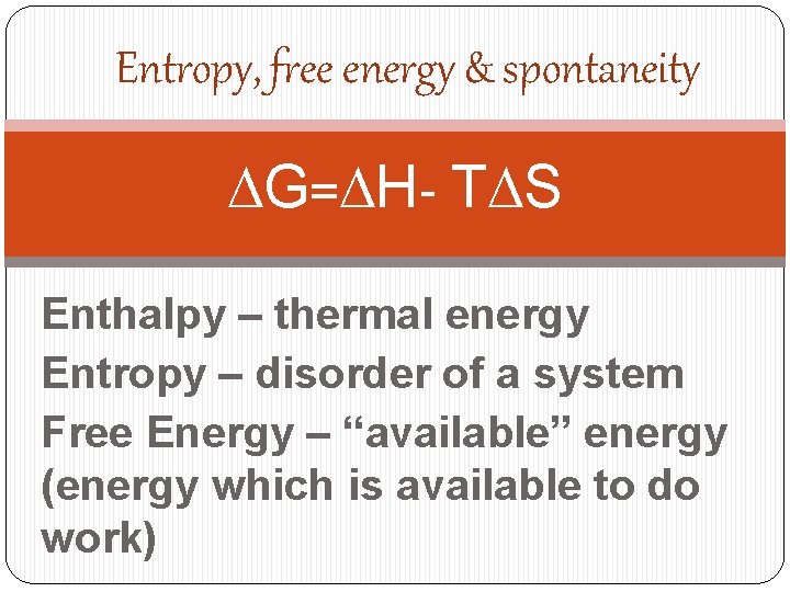 Entropy, free energy & spontaneity DG=DH- TDS Enthalpy – thermal energy Entropy – disorder