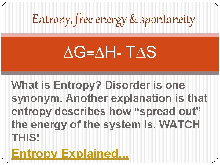 Entropy, free energy & spontaneity DG=DH- TDS What is Entropy? Disorder is one synonym.