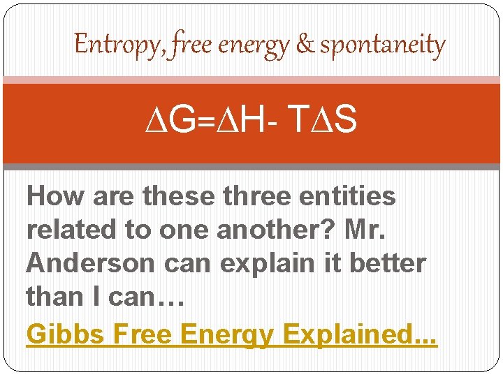 Entropy, free energy & spontaneity DG=DH- TDS How are these three entities related to