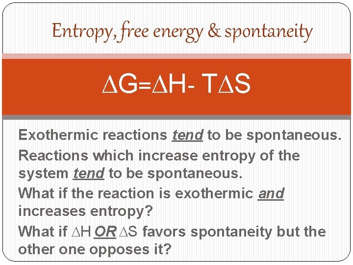 Entropy, free energy & spontaneity DG=DH- TDS Exothermic reactions tend to be spontaneous. Reactions