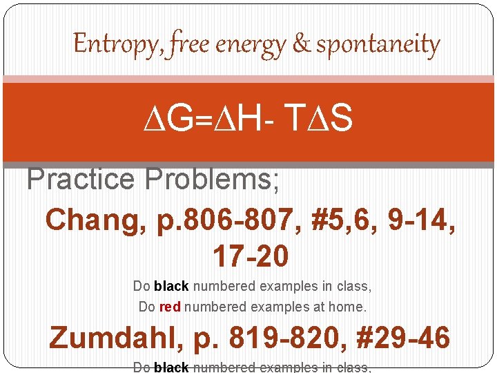 Entropy, free energy & spontaneity DG=DH- TDS Practice Problems; Chang, p. 806 -807, #5,